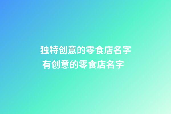 独特创意的零食店名字 有创意的零食店名字-第1张-店铺起名-玄机派